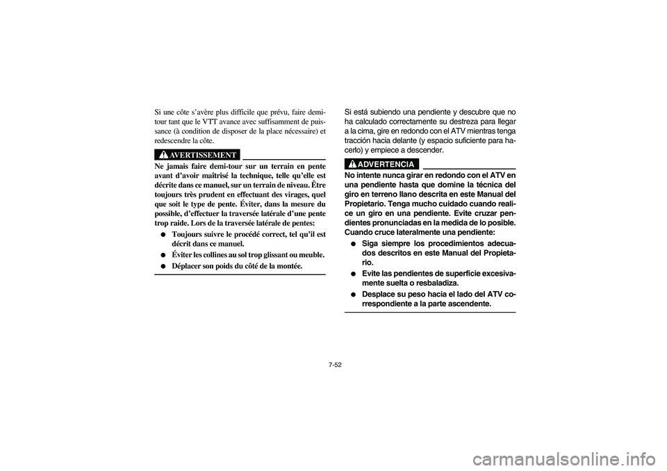 YAMAHA BEAR TRACKER 250 2003  Owners Manual 7-52
Si une côte s’avère plus difficile que prévu, faire demi-
tour tant que le VTT avance avec suffisamment de puis-
sance (à condition de disposer de la place nécessaire) et
redescendre la c