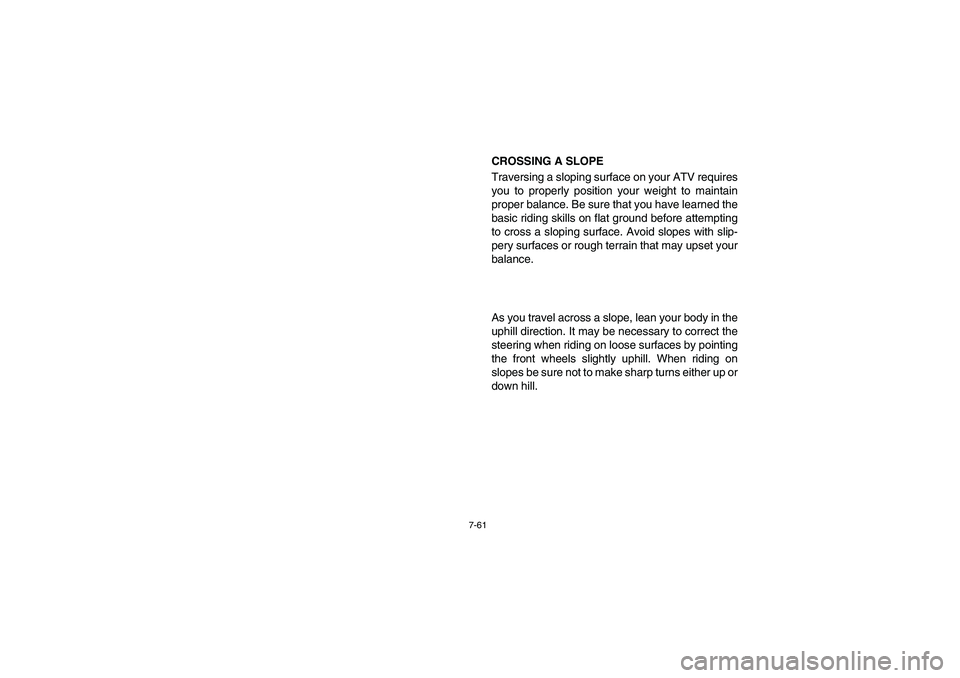 YAMAHA BEAR TRACKER 250 2003  Notices Demploi (in French) 7-61
CROSSING A SLOPE 
Traversing a sloping surface on your ATV requires
you to properly position your weight to maintain
proper balance. Be sure that you have learned the
basic riding skills on flat 