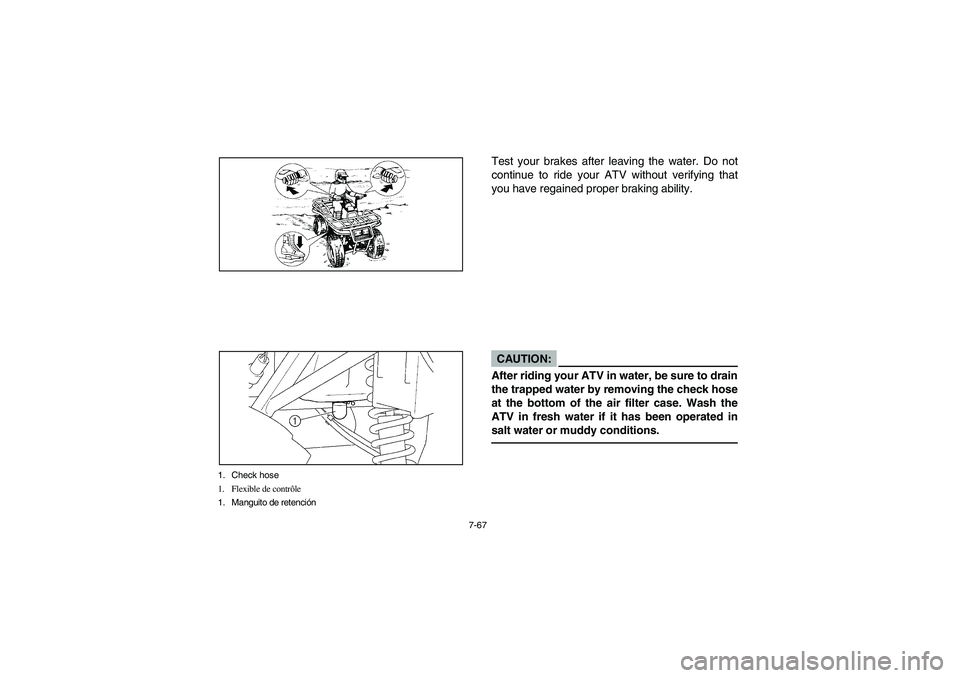 YAMAHA BEAR TRACKER 250 2003  Notices Demploi (in French) 7-67
1. Check hose
1. Flexible de contrôle
1. Manguito de retención
Test your brakes after leaving the water. Do not
continue to ride your ATV without verifying that
you have regained proper braking