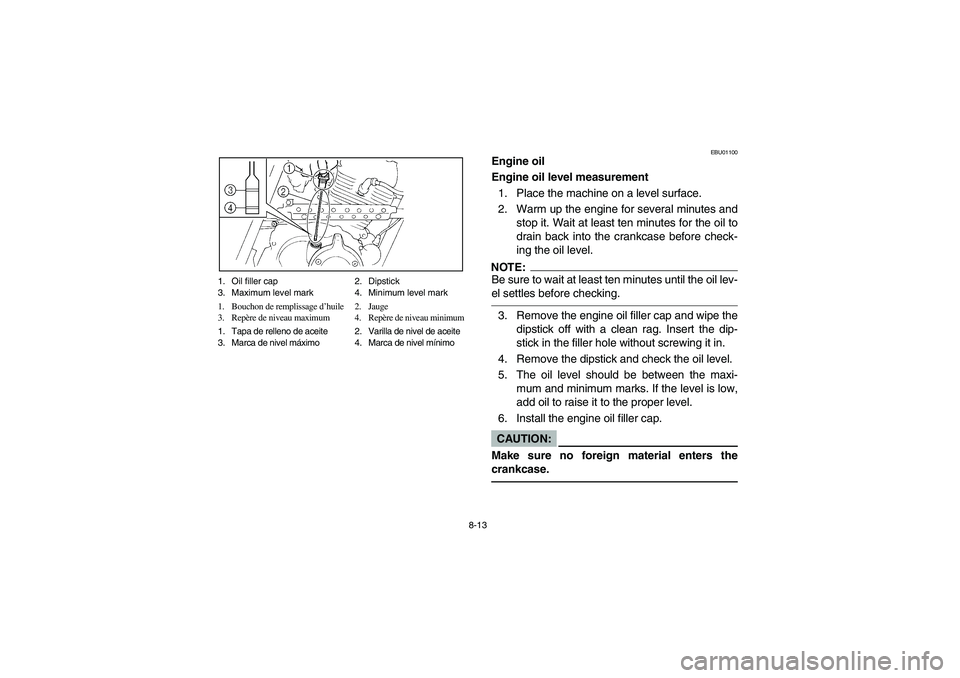 YAMAHA BEAR TRACKER 250 2003 Owners Manual 8-13 1. Oil filler cap 2. Dipstick
3. Maximum level mark 4. Minimum level mark
1. Bouchon de remplissage d’huile 2. Jauge
3. Repère de niveau maximum 4. Repère de niveau minimum
1. Tapa de relleno YAMAHA BEAR TRACKER 250 2003 Owners Manual 8-13 1. Oil filler cap 2. Dipstick
3. Maximum level mark 4. Minimum level mark
1. Bouchon de remplissage d’huile 2. Jauge
3. Repère de niveau maximum 4. Repère de niveau minimum
1. Tapa de relleno