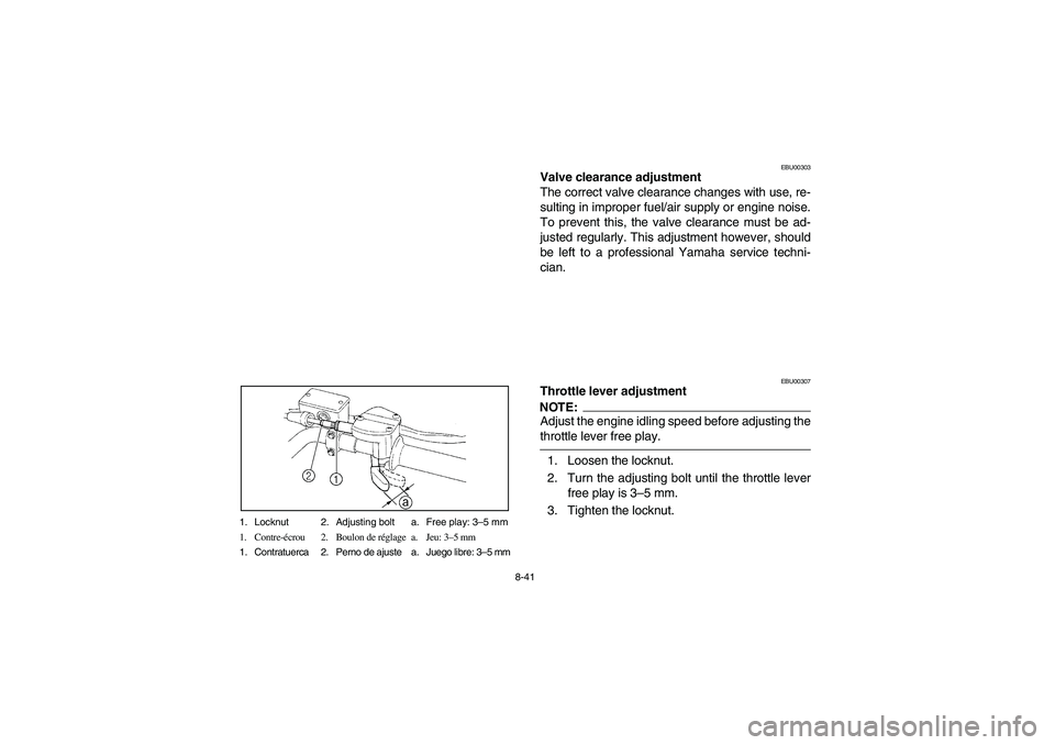 YAMAHA BEAR TRACKER 250 2003 Notices Demploi (in French) 8-41 1. Locknut 2. Adjusting bolt a. Free play: 3–5 mm
1. Contre-écrou 2. Boulon de réglage a. Jeu: 3–5 mm
1. Contratuerca 2. Perno de ajuste a. Juego libre: 3–5 mm
EBU00303
Valve clearance ad YAMAHA BEAR TRACKER 250 2003 Notices Demploi (in French) 8-41 1. Locknut 2. Adjusting bolt a. Free play: 3–5 mm
1. Contre-écrou 2. Boulon de réglage a. Jeu: 3–5 mm
1. Contratuerca 2. Perno de ajuste a. Juego libre: 3–5 mm
EBU00303
Valve clearance ad