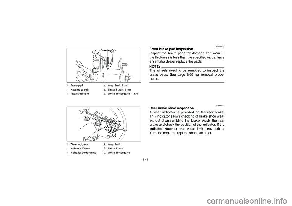 YAMAHA BEAR TRACKER 250 2003  Owners Manual 8-43 1. Brake pad a. Wear limit: 1 mm
1. Plaquette de frein a. Limite d’usure: 1 mm
1. Pastilla del freno a. Límite de desgaste: 1 mm
1. Wear indicator 2. Wear limit
1. Indicateur d’usure 2. Limi