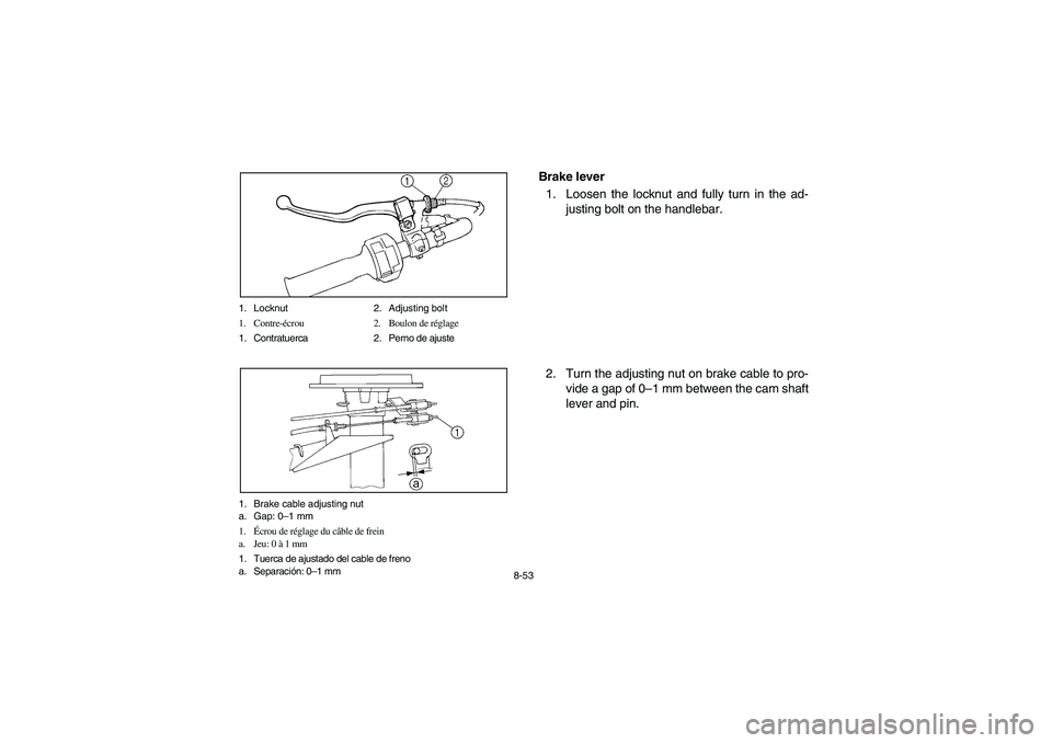 YAMAHA BEAR TRACKER 250 2003 Notices Demploi (in French) 8-53 1. Locknut 2. Adjusting bolt
1. Contre-écrou 2. Boulon de réglage
1. Contratuerca 2. Perno de ajuste
1. Brake cable adjusting nut
a. Gap: 0–1 mm
1.Écrou de réglage du câble de frein
a. Jeu YAMAHA BEAR TRACKER 250 2003 Notices Demploi (in French) 8-53 1. Locknut 2. Adjusting bolt
1. Contre-écrou 2. Boulon de réglage
1. Contratuerca 2. Perno de ajuste
1. Brake cable adjusting nut
a. Gap: 0–1 mm
1.Écrou de réglage du câble de frein
a. Jeu