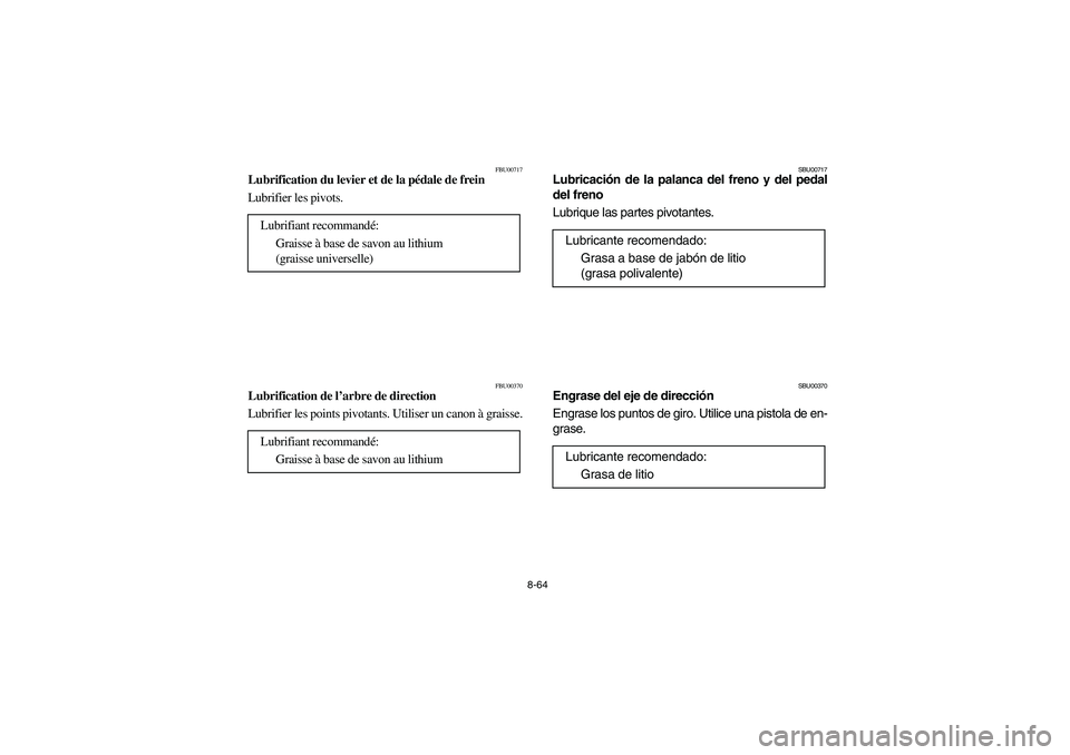 YAMAHA BEAR TRACKER 250 2003  Notices Demploi (in French) 8-64
FBU00717
Lubrification du levier et de la pédale de frein
Lubrifier les pivots.
FBU00370
Lubrification de l’arbre de direction
Lubrifier les points pivotants. Utiliser un canon à graisse. Lub