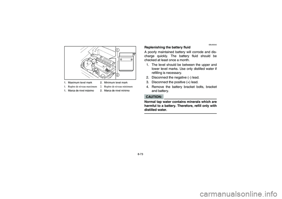 YAMAHA BEAR TRACKER 250 2003  Notices Demploi (in French) 8-73 1. Maximum level mark 2. Minimum level mark
1. Repère de niveau maximum  2. Repère de niveau minimum 
1. Marca de nivel máximo 2. Marca de nivel mínimo
EBU00542
Replenishing the battery fluid
