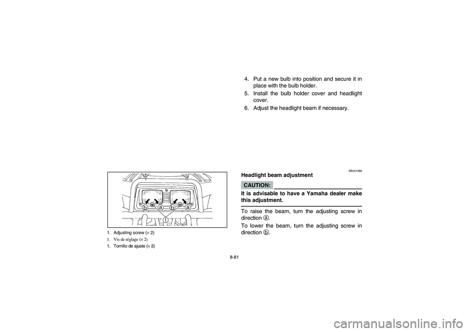YAMAHA BEAR TRACKER 250 2003  Owners Manual 8-81 1. Adjusting screw (× 2)
1. Vis de réglage (× 2)
1. Tornillo de ajuste (× 2)
4. Put a new bulb into position and secure it in
place with the bulb holder. 
5. Install the bulb holder cover and