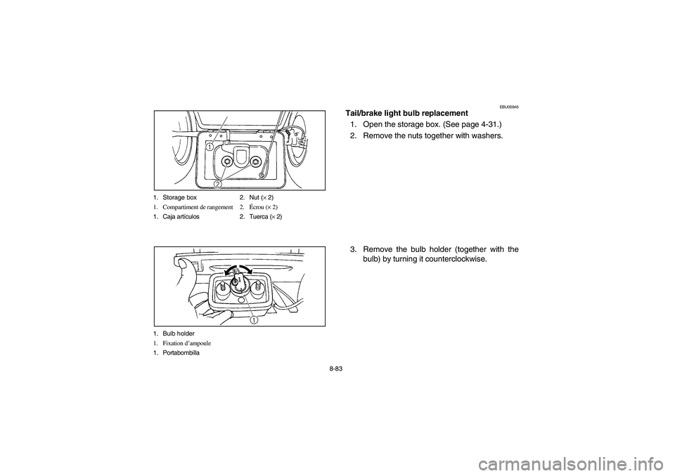 YAMAHA BEAR TRACKER 250 2003 Notices Demploi (in French) 8-83 1. Storage box 2. Nut (× 2)
1. Compartiment de rangement 2.Écrou (× 2)
1. Caja artículos 2. Tuerca (× 2)
1. Bulb holder
1. Fixation d’ampoule
1. Portabombilla
EBU00945
Tail/brake light bul YAMAHA BEAR TRACKER 250 2003 Notices Demploi (in French) 8-83 1. Storage box 2. Nut (× 2)
1. Compartiment de rangement 2.Écrou (× 2)
1. Caja artículos 2. Tuerca (× 2)
1. Bulb holder
1. Fixation d’ampoule
1. Portabombilla
EBU00945
Tail/brake light bul