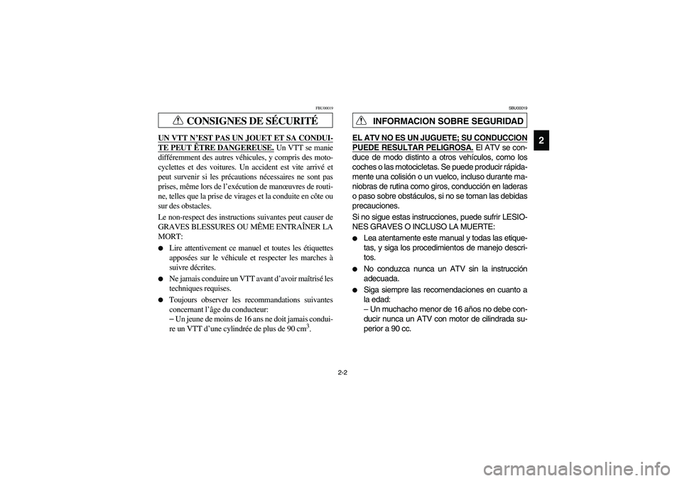 YAMAHA BEAR TRACKER 250 2003  Owners Manual 2-2
2
CONSIGNES DE SÉCURITÉ
FBU00019
UN VTT N’EST PAS UN JOUET ET SA CONDUI-TE PEUT ÊTRE DANGEREUSE.
 Un VTT se manie
différemment des autres véhicules, y compris des moto-
cyclettes et des voi