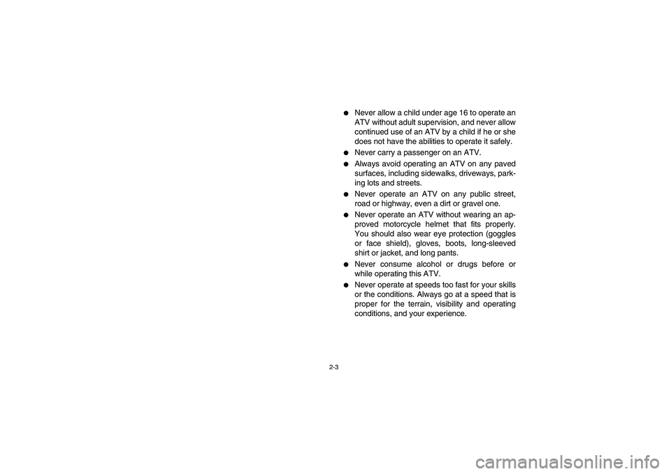 YAMAHA BEAR TRACKER 250 2003  Manuale de Empleo (in Spanish) 2-3
Never allow a child under age 16 to operate an
ATV without adult supervision, and never allow
continued use of an ATV by a child if he or she
does not have the abilities to operate it safely.

N