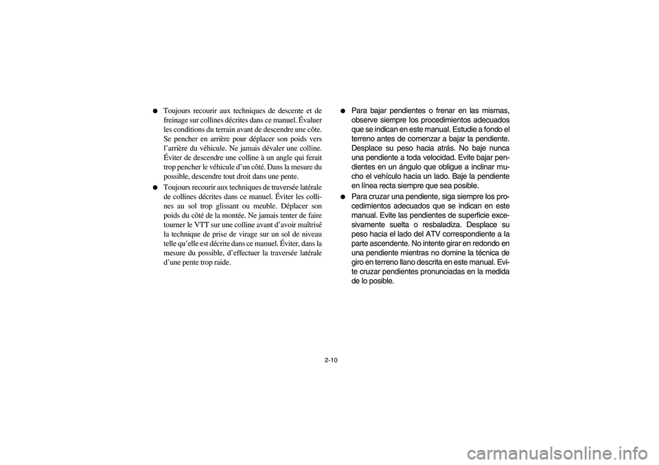 YAMAHA BEAR TRACKER 250 2003  Owners Manual 2-10 
Toujours recourir aux techniques de descente et de
freinage sur collines décrites dans ce manuel. Évaluer
les conditions du terrain avant de descendre une côte.
Se pencher en arrière pour d