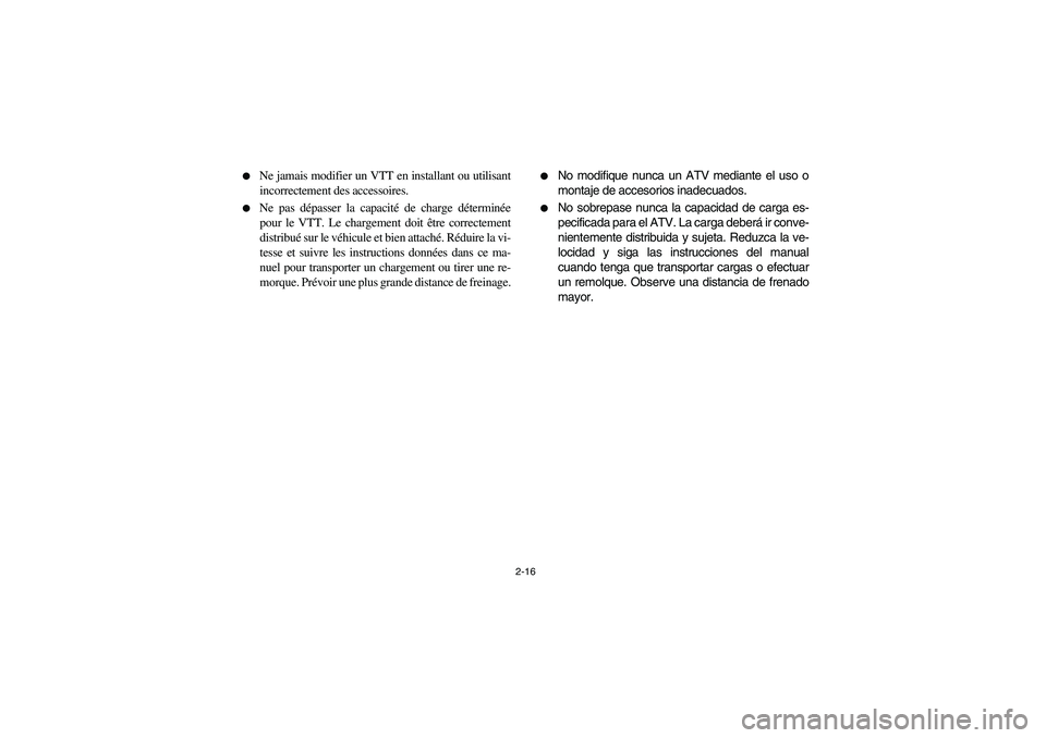 YAMAHA BEAR TRACKER 250 2003 Repair Manual 2-16 
Ne jamais modifier un VTT en installant ou utilisant
incorrectement des accessoires.

Ne pas dépasser la capacité de charge déterminée
pour le VTT. Le chargement doit être correctement
di