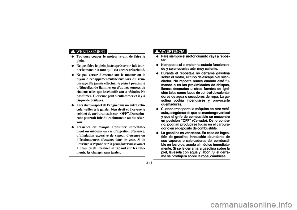 YAMAHA BEAR TRACKER 250 2003 Repair Manual 2-18
AVERTISSEMENT
_ 
Toujours couper le moteur avant de faire le
plein.

Ne pas faire le plein juste après avoir fait tour-
ner le moteur et tant qu’il est encore très chaud.

Ne pas verser d