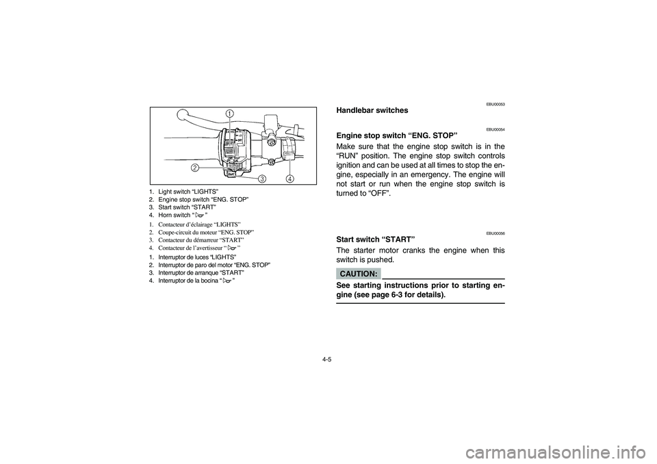 YAMAHA BEAR TRACKER 250 2003  Owners Manual 4-5 1. Light switch “LIGHTS”
2. Engine stop switch “ENG. STOP”
3. Start switch “START”
4. Horn switch “”
1. Contacteur d’éclairage “LIGHTS”
2. Coupe-circuit du moteur “ENG. ST