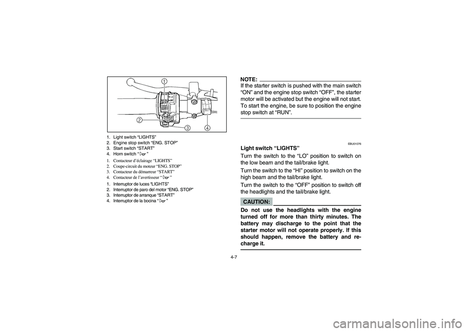 YAMAHA BEAR TRACKER 250 2003  Owners Manual 4-7 1. Light switch “LIGHTS”
2. Engine stop switch “ENG. STOP”
3. Start switch “START”
4. Horn switch “”
1. Contacteur d’éclairage “LIGHTS”
2. Coupe-circuit du moteur “ENG. ST
