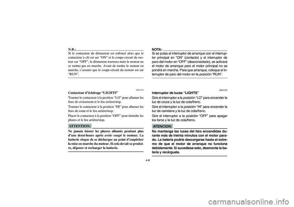 YAMAHA BEAR TRACKER 250 2003  Owners Manual 4-8
N.B.:_ Si le contacteur du démarreur est enfoncé alors que le
contacteur à clé est sur “ON” et le coupe-circuit du mo-
teur sur “OFF”, le démarreur tournera mais le moteur ne
se mettr