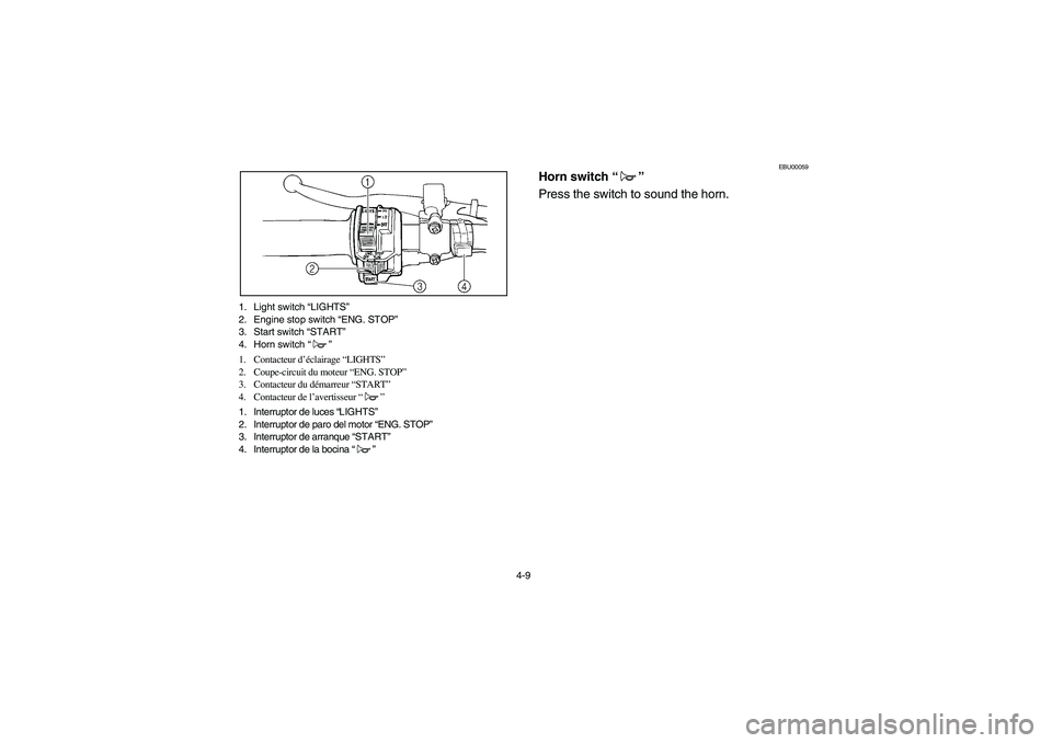 YAMAHA BEAR TRACKER 250 2003  Owners Manual 4-9 1. Light switch “LIGHTS”
2. Engine stop switch “ENG. STOP”
3. Start switch “START”
4. Horn switch “”
1. Contacteur d’éclairage “LIGHTS”
2. Coupe-circuit du moteur “ENG. ST