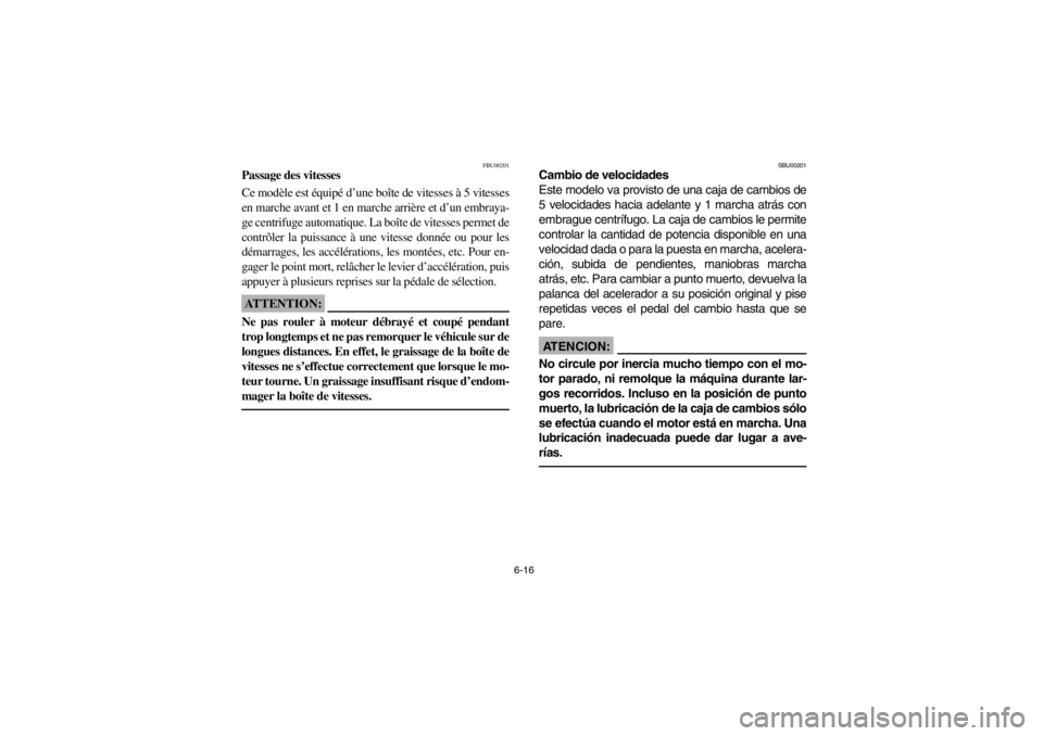 YAMAHA BEAR TRACKER 250 2002  Owners Manual 6-16
FBU00201
Passage des vitesses
Ce modèle est équipé d’une boîte de vitesses à 5 vitesses
en marche avant et 1 en marche arrière et d’un embraya-
ge centrifuge automatique. La boîte de v