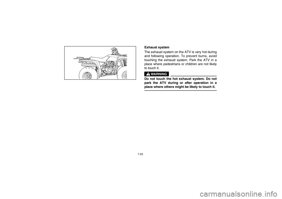 YAMAHA BEAR TRACKER 250 2002  Manuale de Empleo (in Spanish) 7-25
Exhaust system 
The exhaust system on the ATV is very hot during
and following operation. To prevent burns, avoid
touching the exhaust system. Park the ATV in a
place where pedestrians or childre