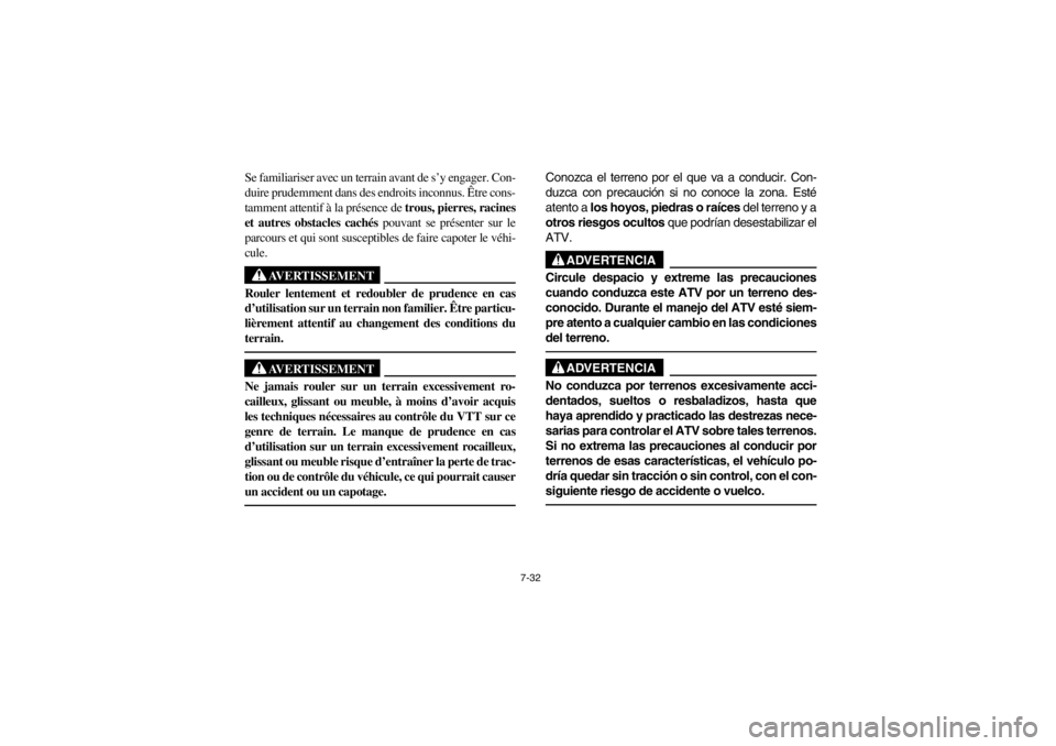 YAMAHA BEAR TRACKER 250 2002  Owners Manual 7-32
Se familiariser avec un terrain avant de s’y engager. Con-
duire prudemment dans des endroits inconnus. Être cons-
tamment attentif à la présence de trous, pierres, racines
et autres obstacl