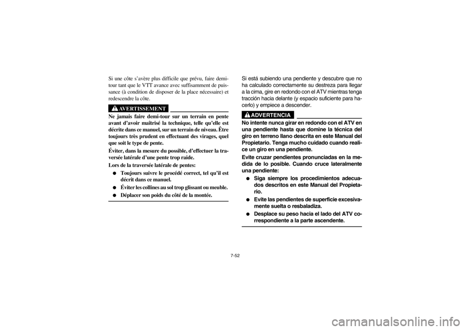 YAMAHA BEAR TRACKER 250 2002  Owners Manual 7-52
Si une côte s’avère plus difficile que prévu, faire demi-
tour tant que le VTT avance avec suffisamment de puis-
sance (à condition de disposer de la place nécessaire) et
redescendre la c�