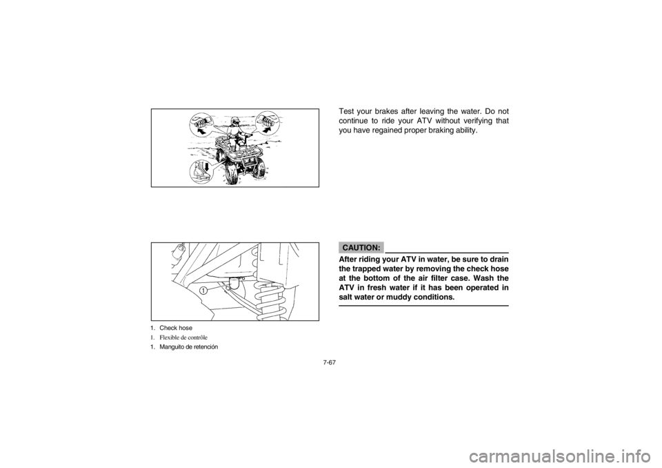 YAMAHA BEAR TRACKER 250 2002  Manuale de Empleo (in Spanish) 7-67
1. Check hose
1. Flexible de contrôle
1. Manguito de retención
Test your brakes after leaving the water. Do not
continue to ride your ATV without verifying that
you have regained proper braking