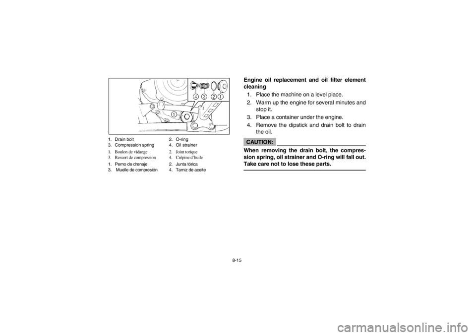 YAMAHA BEAR TRACKER 250 2002  Owners Manual 8-15 1. Drain bolt 2. O-ring
3. Compression spring  4. Oil strainer
1. Boulon de vidange 2. Joint torique
3. Ressort de compression 4. Crépine d’huile
1. Perno de drenaje 2. Junta tórica
3.  Muell