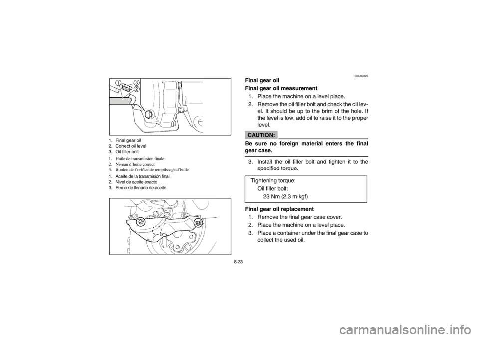 YAMAHA BEAR TRACKER 250 2002 Manuale de Empleo (in Spanish) 8-23 1. Final gear oil
2. Correct oil level
3. Oil filler bolt
1. Huile de transmission finale
2. Niveau d’huile correct
3. Boulon de l’orifice de remplissage d’huile
1. Aceite de la transmisió YAMAHA BEAR TRACKER 250 2002 Manuale de Empleo (in Spanish) 8-23 1. Final gear oil
2. Correct oil level
3. Oil filler bolt
1. Huile de transmission finale
2. Niveau d’huile correct
3. Boulon de l’orifice de remplissage d’huile
1. Aceite de la transmisió