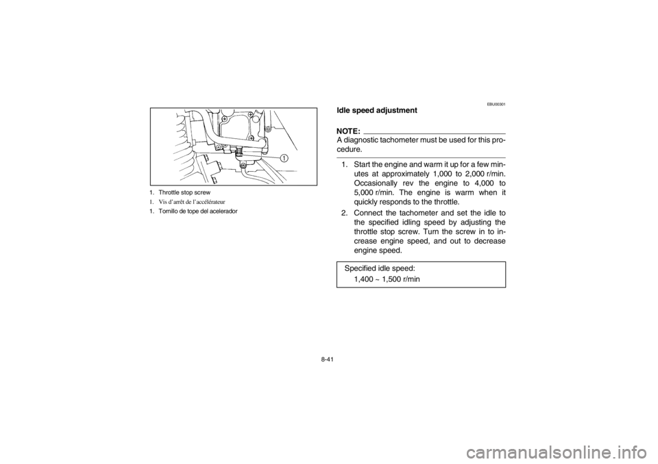 YAMAHA BEAR TRACKER 250 2002  Manuale de Empleo (in Spanish) 8-41 1. Throttle stop screw
1. Vis d’arrêt de l’accélérateur
1. Tornillo de tope del acelerador
EBU00301
Idle speed adjustmentNOTE:A diagnostic tachometer must be used for this pro-
cedure.1. S