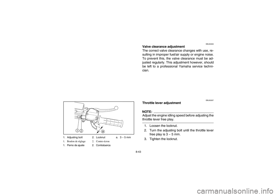 YAMAHA BEAR TRACKER 250 2002  Owners Manual 8-43 1. Adjusting bolt 2. Locknut a. 3 ~ 5 mm
1. Boulon de réglage 2. Contre-écrou
1. Perno de ajuste 2. Contratuerca
EBU00303
Valve clearance adjustment
The correct valve clearance changes with use