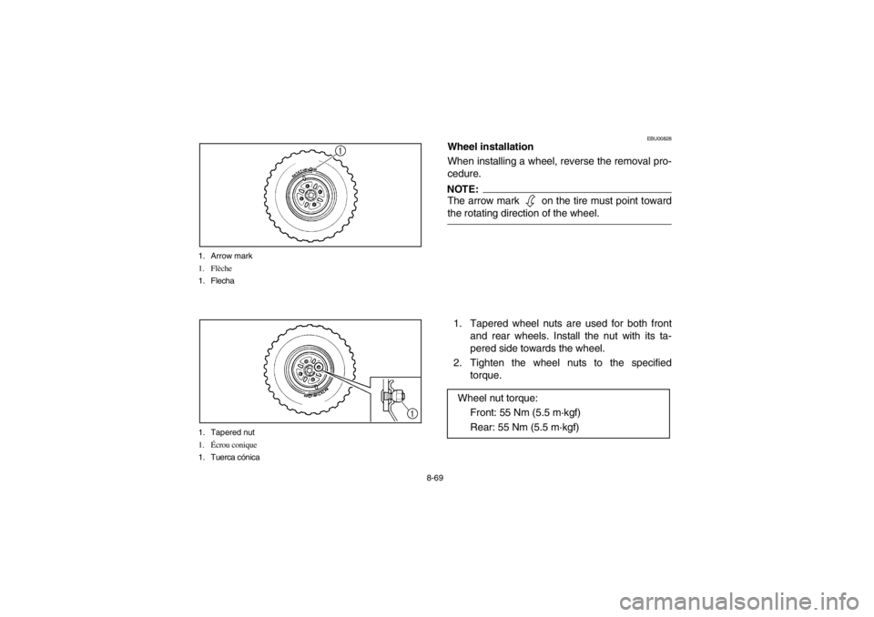 YAMAHA BEAR TRACKER 250 2002  Owners Manual 8-69 1. Arrow mark
1. Flèche
1. Flecha
1. Tapered nut
1.Écrou conique
1. Tuerca cónica
EBU00828
Wheel installation
When installing a wheel, reverse the removal pro-
cedure.NOTE:_ The arrow mark   o