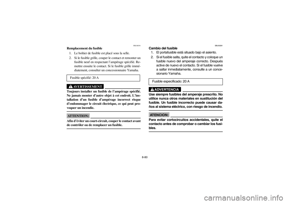 YAMAHA BEAR TRACKER 250 2002 Manuale de Empleo (in Spanish) 8-80
FBU00391
Remplacement du fusible
1. Le boîtier de fusible est placé sous la selle.
2. Si le fusible grille, couper le contact et remonter un
fusible neuf en respectant l’ampérage spécifié. YAMAHA BEAR TRACKER 250 2002 Manuale de Empleo (in Spanish) 8-80
FBU00391
Remplacement du fusible
1. Le boîtier de fusible est placé sous la selle.
2. Si le fusible grille, couper le contact et remonter un
fusible neuf en respectant l’ampérage spécifié.