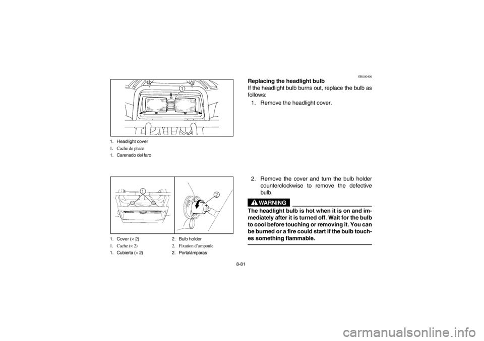 YAMAHA BEAR TRACKER 250 2002  Owners Manual 8-81 1. Headlight cover
1. Cache de phare
1. Carenado del faro
1. Cover (× 2) 2. Bulb holder
1. Cache (× 2) 2. Fixation d’ampoule
1. Cubierta (× 2) 2. Portalámparas
EBU00400
Replacing the headli