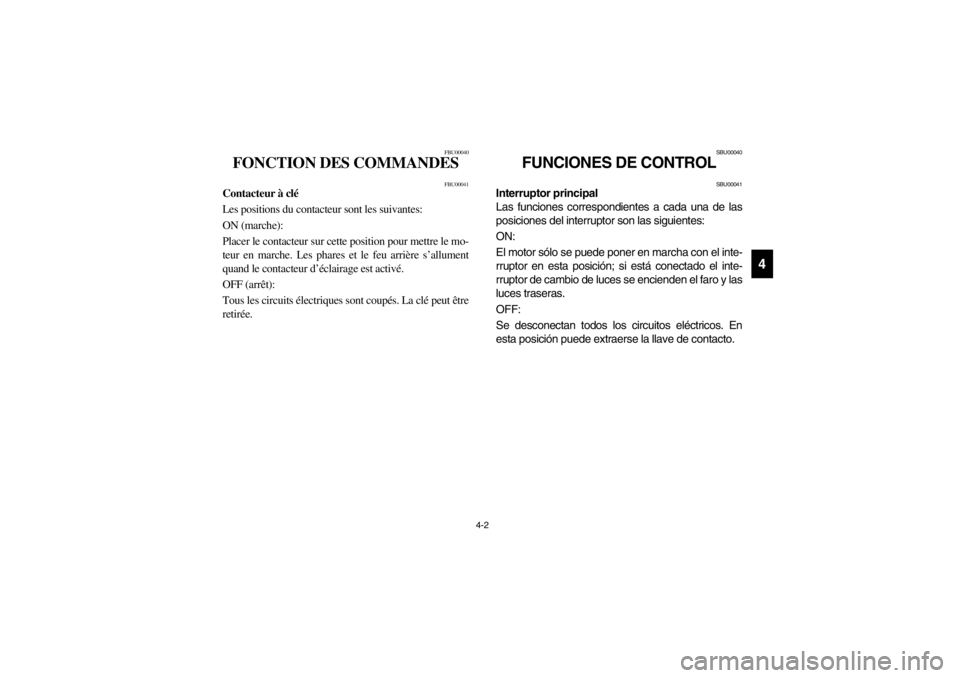 YAMAHA BEAR TRACKER 250 2002 Manual PDF 4-2
4
FBU00040
FONCTION DES COMMANDES
FBU00041
Contacteur à clé
Les positions du contacteur sont les suivantes:
ON (marche):
Placer le contacteur sur cette position pour mettre le mo-
teur en marche