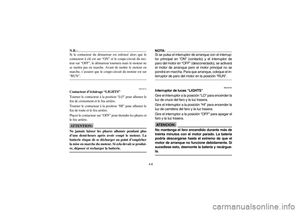 YAMAHA BEAR TRACKER 250 2002  Notices Demploi (in French) 4-8
N.B.:_ Si le contacteur du démarreur est enfoncé alors que le
contacteur à clé est sur “ON” et le coupe-circuit du mo-
teur sur “OFF”, le démarreur tournera mais le moteur ne
se mettr