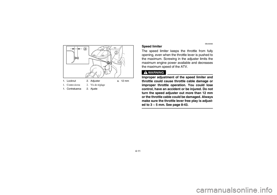 YAMAHA BEAR TRACKER 250 2002  Owners Manual 4-11 1. Locknut 2. Adjuster a. 12 mm
1. Contre-écrou 2. Vis de réglage
1. Contratuerca 2. Ajuste
EBU00565
Speed limiter
The speed limiter keeps the throttle from fully
opening, even when the throttl