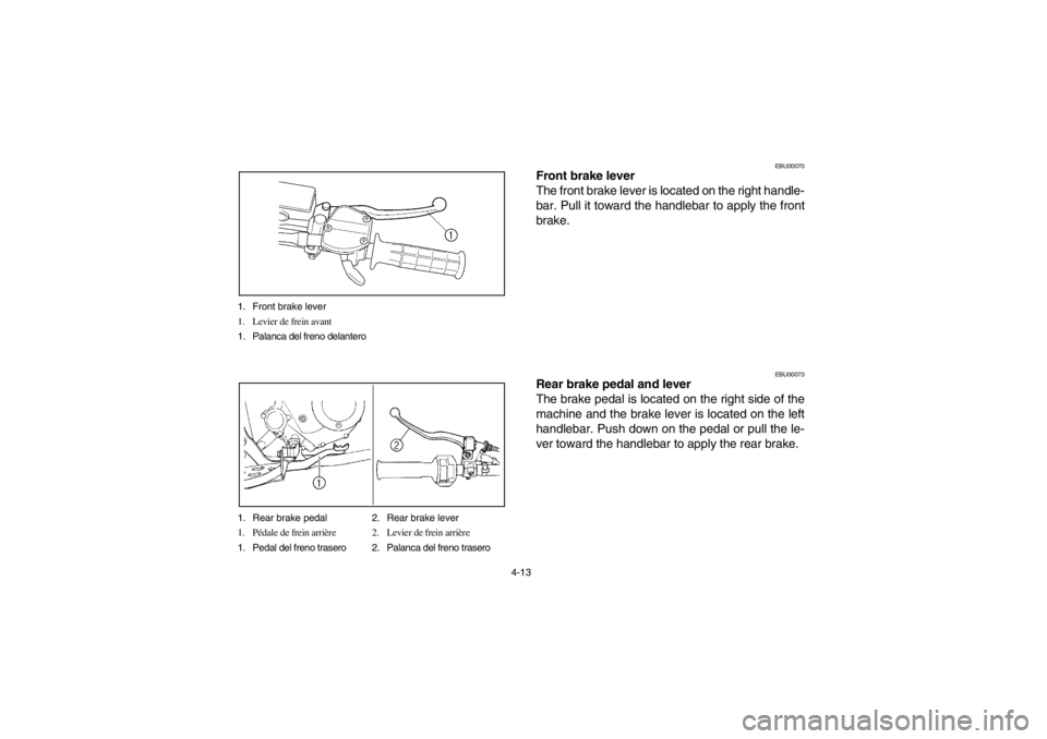 YAMAHA BEAR TRACKER 250 2002  Owners Manual 4-13 1. Front brake lever
1. Levier de frein avant
1. Palanca del freno delantero
1. Rear brake pedal 2. Rear brake lever
1. Pédale de frein arrière 2. Levier de frein arrière
1. Pedal del freno tr