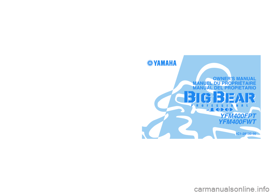 YAMAHA BIG BEAR PRO 400 2005  Notices Demploi (in French) PRINTED IN JAPAN
2004.05-0.3×1 CR
(E,F,S) PRINTED ON RECYCLED PAPER
IMPRIMÉ SUR PAPIER RECYCLÉ
IMPRESO EN PAPEL RECICLADO
YAMAHA MOTOR CO., LTD.
1C1-28199-60
YFM400FPT
YFM400FWT
OWNER’S MANUAL
MA