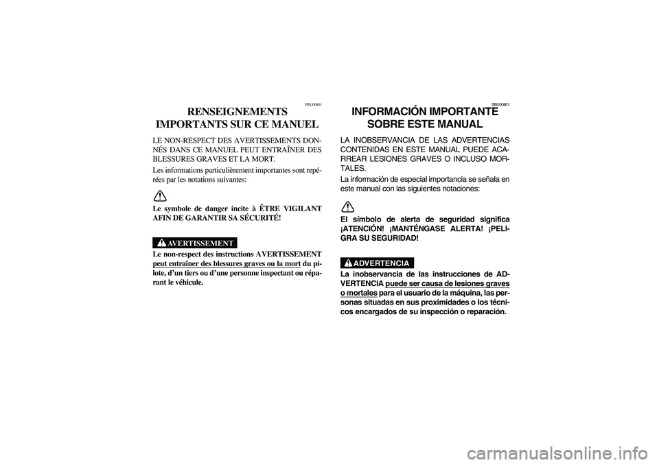 YAMAHA BIG BEAR PRO 400 2005  Manuale de Empleo (in Spanish) FBU00801
RENSEIGNEMENTS 
IMPORTANTS SUR CE MANUEL 
LE NON-RESPECT DES AVERTISSEMENTS DON-
NÉS DANS CE MANUEL PEUT ENTRAÎNER DES
BLESSURES GRAVES ET LA MORT. 
Les informations particulièrement impor