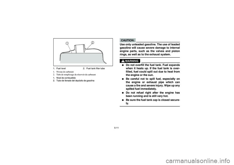 YAMAHA BIG BEAR PRO 400 2005  Notices Demploi (in French) 5-11 1. Fuel level 2. Fuel tank filler tube
1. Niveau de carburant
2. Tube de remplissage du réservoir de carburant
1. Nivel de combustible
2. Tubo de llenado del depósito de gasolina
CAUTION:_ Use 