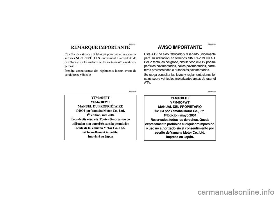 YAMAHA BIG BEAR PRO 400 2005 Notices Demploi (in French) FBU00111
REMARQUE IMPORTANTE
Ce véhicule est conçu et fabriqué pour une utilisation sur
surfaces NON REVÊTUES uniquement. La conduite de
ce véhicule sur les surfaces ou les routes revêtues est d YAMAHA BIG BEAR PRO 400 2005 Notices Demploi (in French) FBU00111
REMARQUE IMPORTANTE
Ce véhicule est conçu et fabriqué pour une utilisation sur
surfaces NON REVÊTUES uniquement. La conduite de
ce véhicule sur les surfaces ou les routes revêtues est d