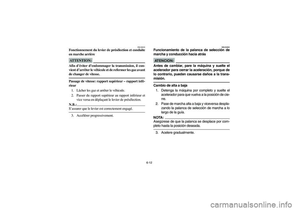 YAMAHA BIG BEAR PRO 400 2005  Notices Demploi (in French) 6-12
FBU00830
Fonctionnement du levier de présélection et conduite
en marche arrièreATTENTION:_ Afin d’éviter d’endommager la transmission, il con-
vient d’arrêter le véhicule et de referm