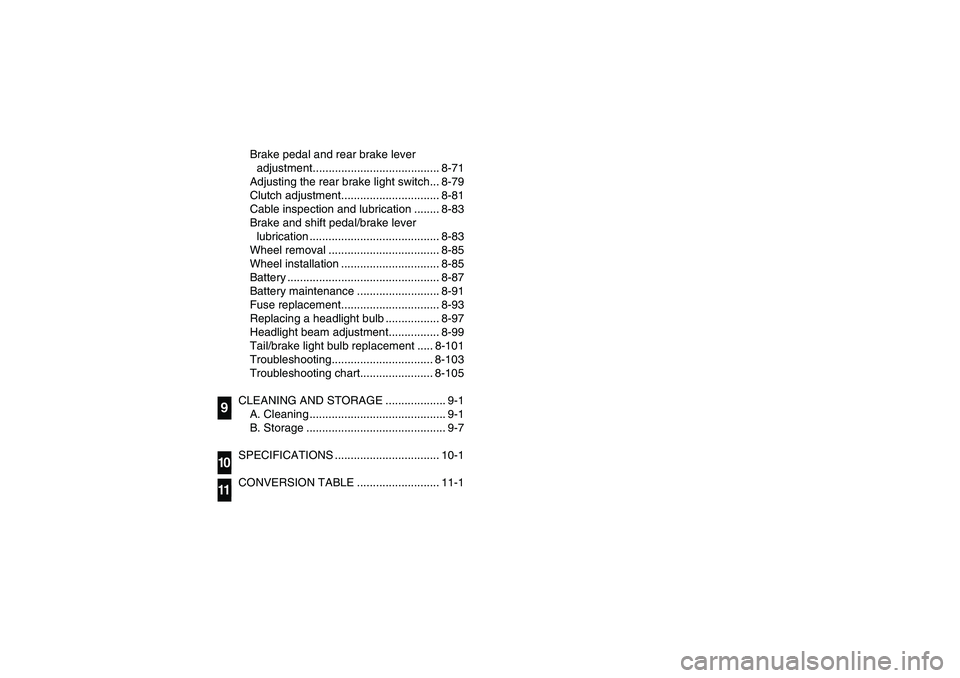 YAMAHA BIG BEAR PRO 400 2005  Notices Demploi (in French) Brake pedal and rear brake lever 
adjustment........................................ 8-71
Adjusting the rear brake light switch... 8-79
Clutch adjustment............................... 8-81
Cable insp