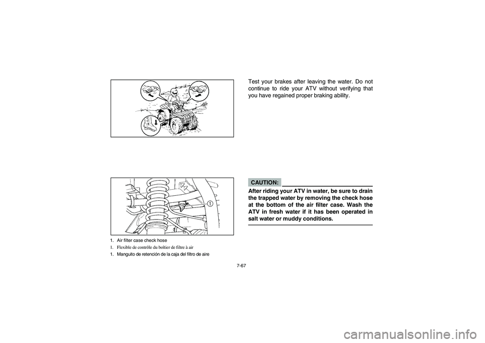 YAMAHA BIG BEAR PRO 400 2005  Notices Demploi (in French) 7-67
1. Air filter case check hose
1. Flexible de contrôle du boîtier de filtre à air
1. Manguito de retención de la caja del filtro de aire
Test your brakes after leaving the water. Do not
contin