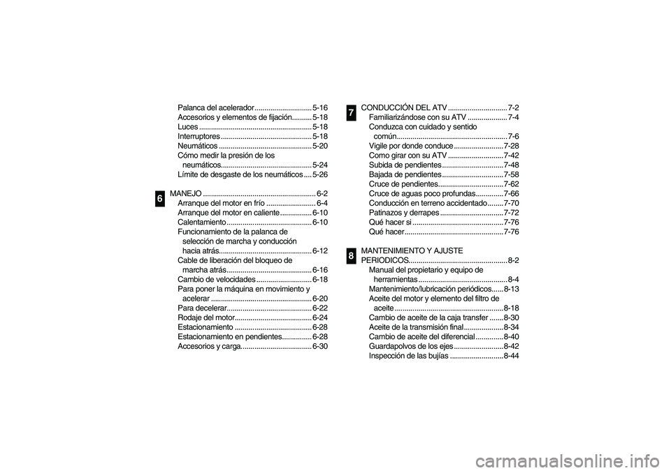 YAMAHA BIG BEAR PRO 400 2005  Manuale de Empleo (in Spanish) Palanca del acelerador ............................. 5-16
Accesorios y elementos de fijación.......... 5-18
Luces ......................................................... 5-18
Interruptores ........