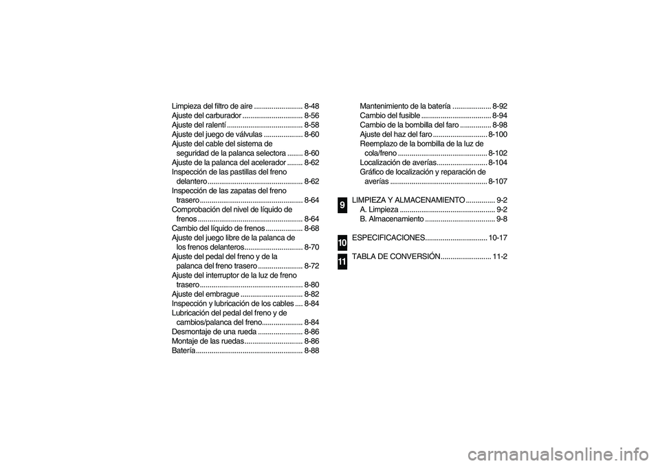YAMAHA BIG BEAR PRO 400 2005  Manuale de Empleo (in Spanish) Limpieza del filtro de aire ......................... 8-48
Ajuste del carburador ............................... 8-56
Ajuste del ralentí....................................... 8-58
Ajuste del juego d