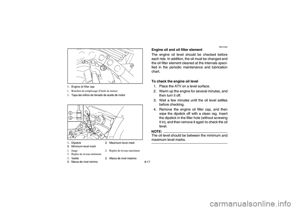 YAMAHA BIG BEAR PRO 400 2005  Notices Demploi (in French) 8-17 1. Engine oil filler cap
1. Bouchon de remplissage d’huile de moteur
1. Tapa del orificio de llenado de aceite de motor
1. Dipstick 2. Maximum level mark
3. Minimum level mark
1. Jauge 2. Repè