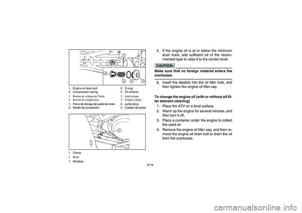 YAMAHA BIG BEAR PRO 400 2005  Manuale de Empleo (in Spanish) 8-19 1. Engine oil drain bolt 2. O-ring
3. Compression spring  4. Oil strainer
1. Boulon de vidange de l’huile 2. Joint torique
3. Ressort de compression 4. Crépine à huile
1. Perno de drenaje del