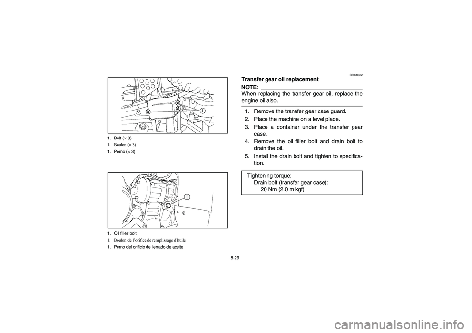 YAMAHA BIG BEAR PRO 400 2005  Manuale de Empleo (in Spanish) 8-29 1. Bolt (× 3)
1. Boulon (× 3)
1. Perno (× 3)
1. Oil filler bolt
1. Boulon de l’orifice de remplissage d’huile
1. Perno del orificio de llenado de aceite
EBU00462
Transfer gear oil replacem