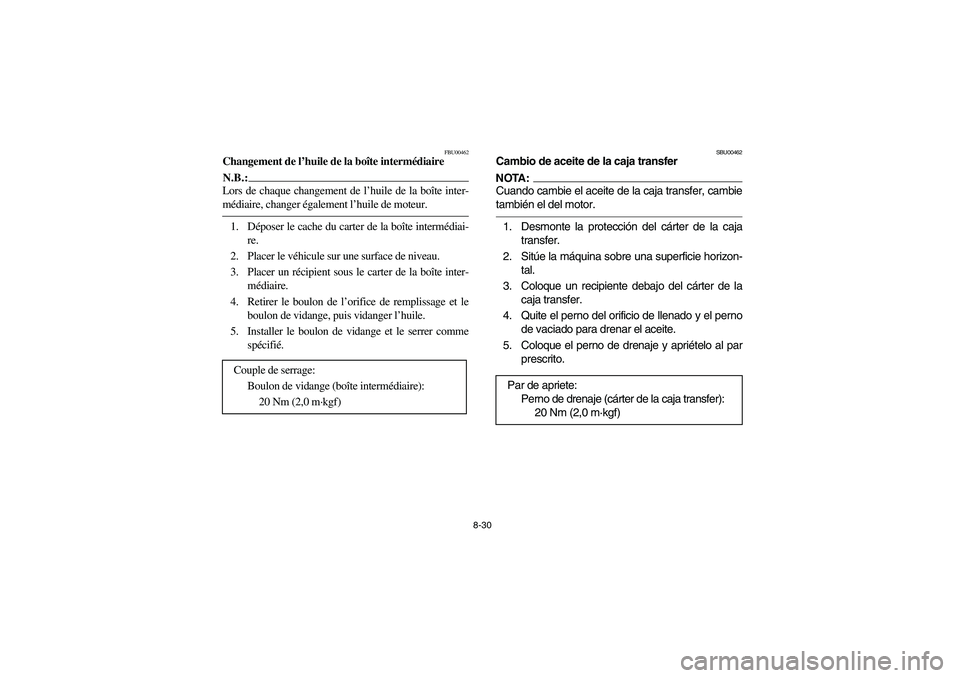 YAMAHA BIG BEAR PRO 400 2005 Manuale de Empleo (in Spanish) 8-30
FBU00462
Changement de l’huile de la boîte intermédiaireN.B.:_ Lors de chaque changement de l’huile de la boîte inter-
médiaire, changer également l’huile de moteur. _1. Déposer le ca YAMAHA BIG BEAR PRO 400 2005 Manuale de Empleo (in Spanish) 8-30
FBU00462
Changement de l’huile de la boîte intermédiaireN.B.:_ Lors de chaque changement de l’huile de la boîte inter-
médiaire, changer également l’huile de moteur. _1. Déposer le ca