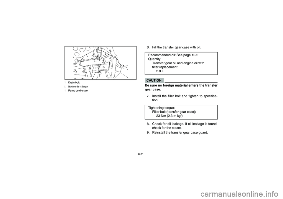 YAMAHA BIG BEAR PRO 400 2005  Manuale de Empleo (in Spanish) 8-31 1. Drain bolt
1. Boulon de vidange
1. Perno de drenaje
6. Fill the transfer gear case with oil.CAUTION:
Be sure no foreign material enters the transfer
gear case.7. Install the filler bolt and ti